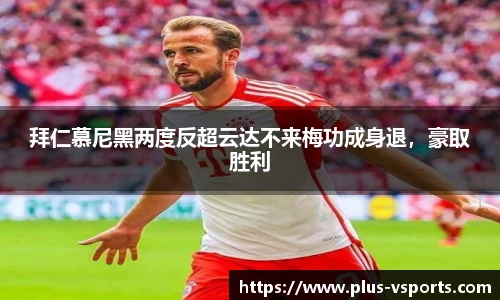 拜仁慕尼黑两度反超云达不来梅功成身退，豪取胜利