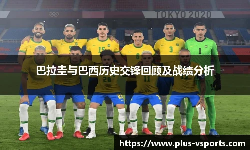 巴拉圭与巴西历史交锋回顾及战绩分析