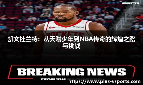 凯文杜兰特：从天赋少年到NBA传奇的辉煌之路与挑战